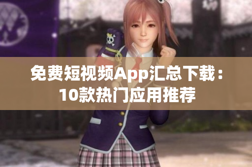免費(fèi)短視頻App匯總下載：10款熱門應(yīng)用推薦