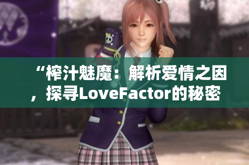 “榨汁魅魔：解析愛情之因，探尋LoveFactor的秘密”