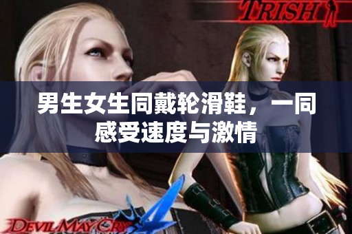 男生女生同戴輪滑鞋，一同感受速度與激情
