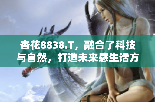 杏花8838.T，融合了科技與自然，打造未來感生活方式