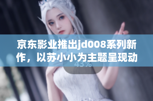京東影業(yè)推出jd008系列新作，以蘇小小為主題呈現(xiàn)動人故事