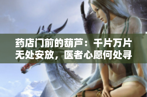 藥店門前的葫蘆：千片萬片無處安放，醫(yī)者心愿何處尋？