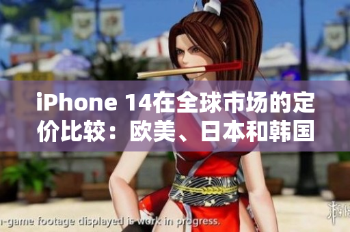 iPhone 14在全球市場的定價比較：歐美、日本和韓國的價格分析