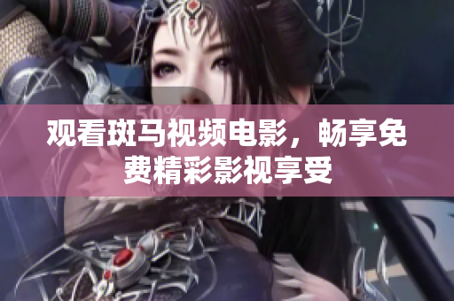 觀看斑馬視頻電影，暢享免費精彩影視享受