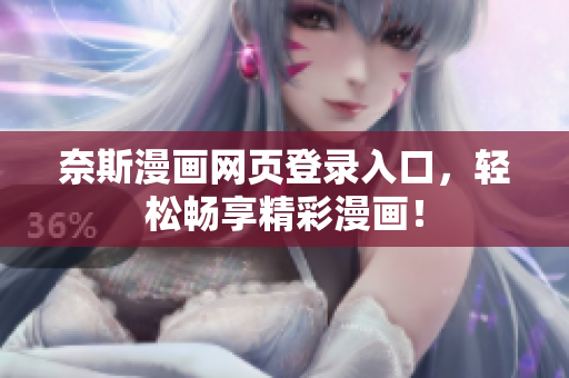 奈斯漫畫網(wǎng)頁登錄入口，輕松暢享精彩漫畫！