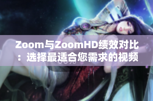 Zoom與ZoomHD績效對比：選擇最適合您需求的視頻會議方案