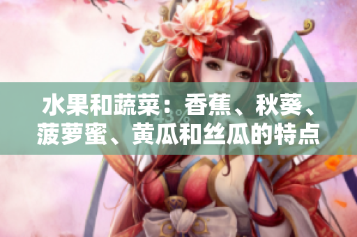 水果和蔬菜：香蕉、秋葵、菠蘿蜜、黃瓜和絲瓜的特點(diǎn)與區(qū)別