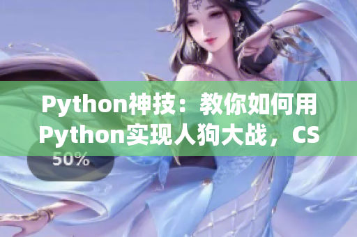 Python神技：教你如何用Python實(shí)現(xiàn)人狗大戰(zhàn)，CSDN全網(wǎng)爆炸教程