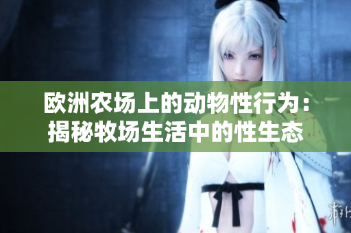 歐洲農(nóng)場上的動物性行為：揭秘牧場生活中的性生態(tài)