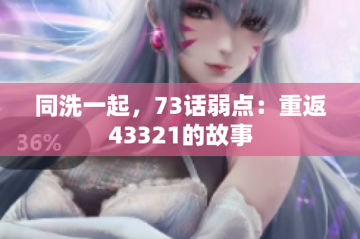 同洗一起，73話(huà)弱點(diǎn)：重返43321的故事