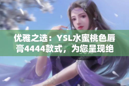 優(yōu)雅之選：YSL水蜜桃色唇膏4444款式，為您呈現(xiàn)絕美唇色