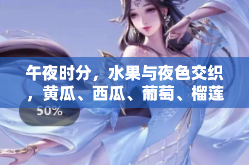午夜時(shí)分，水果與夜色交織，黃瓜、西瓜、葡萄、榴蓮盡展風(fēng)情。