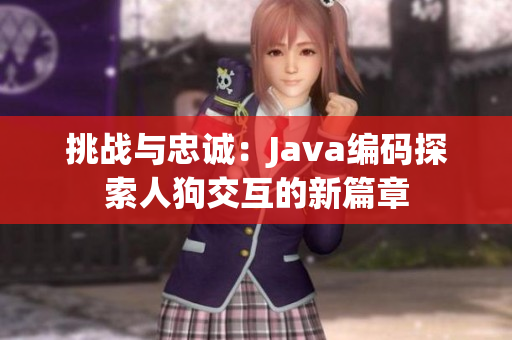 挑戰(zhàn)與忠誠(chéng)：Java編碼探索人狗交互的新篇章