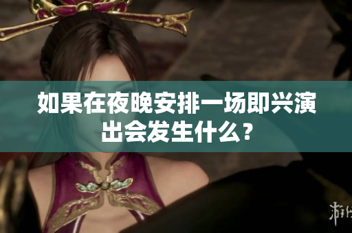 如果在夜晚安排一場即興演出會發(fā)生什么？