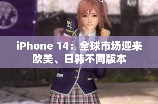 iPhone 14：全球市場迎來歐美、日韓不同版本