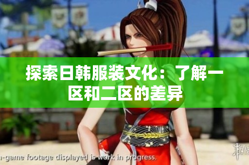 探索日韓服裝文化：了解一區(qū)和二區(qū)的差異