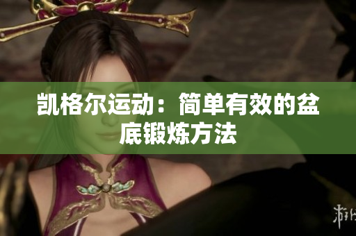 凱格爾運動：簡單有效的盆底鍛煉方法