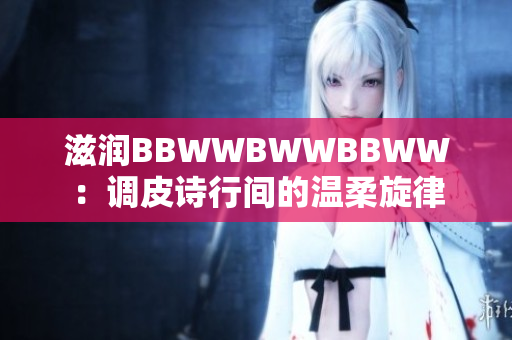 滋潤(rùn)BBWWBWWBBWW：調(diào)皮詩(shī)行間的溫柔旋律