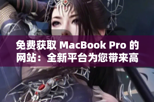 免費(fèi)獲取 MacBook Pro 的網(wǎng)站：全新平臺(tái)為您帶來高性能筆記本電腦
