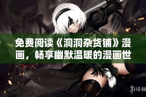 免費(fèi)閱讀《洞洞雜貨鋪》漫畫(huà)，暢享幽默溫暖的漫畫(huà)世界