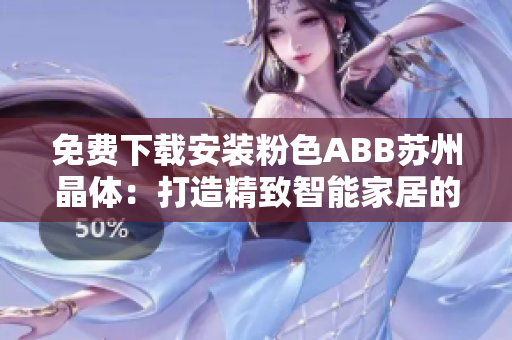 免費(fèi)下載安裝粉色ABB蘇州晶體：打造精致智能家居的首選利器