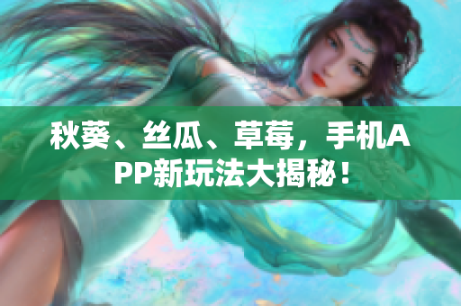 秋葵、絲瓜、草莓，手機APP新玩法大揭秘！