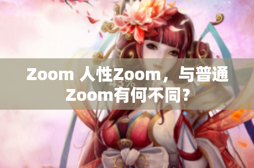 Zoom 人性Zoom，與普通Zoom有何不同？
