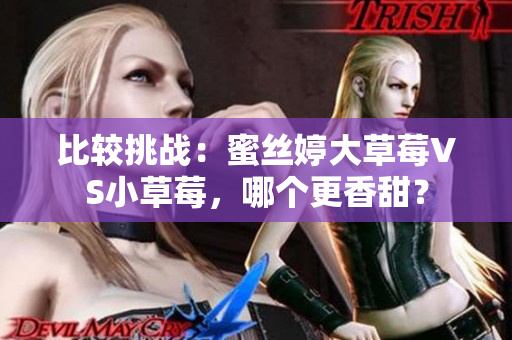 比較挑戰(zhàn)：蜜絲婷大草莓VS小草莓，哪個(gè)更香甜？
