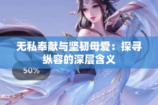 無私奉獻與堅韌母愛：探尋縱容的深層含義