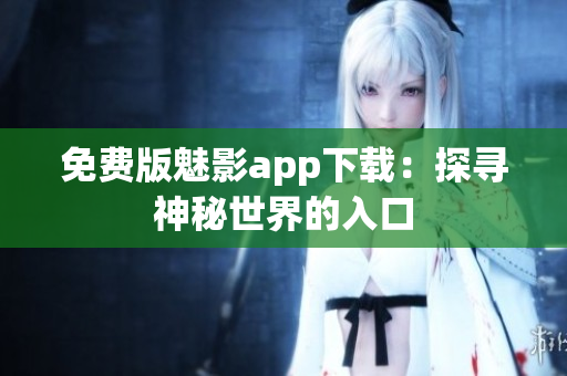 免費(fèi)版魅影app下載：探尋神秘世界的入口