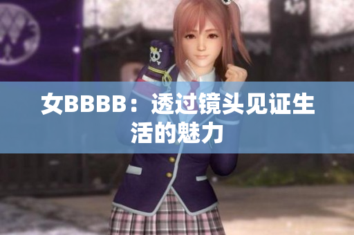 女BBBB：透過鏡頭見證生活的魅力
