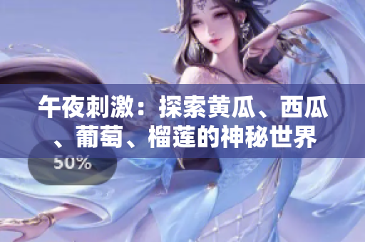 午夜刺激：探索黃瓜、西瓜、葡萄、榴蓮的神秘世界