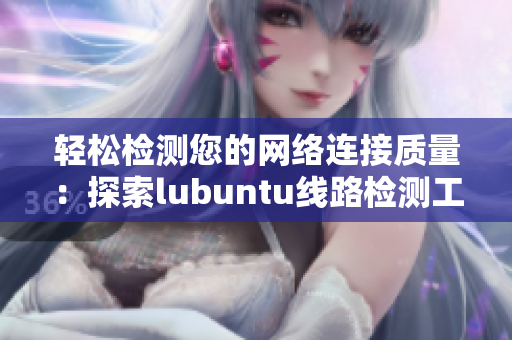 輕松檢測您的網(wǎng)絡(luò)連接質(zhì)量：探索lubuntu線路檢測工具