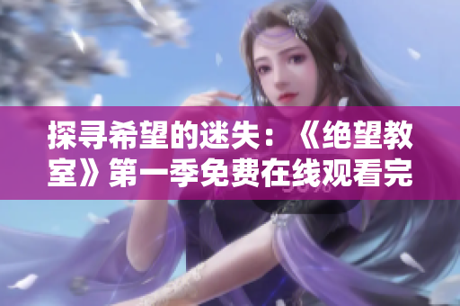 探尋希望的迷失：《絕望教室》第一季免費(fèi)在線觀看完整版