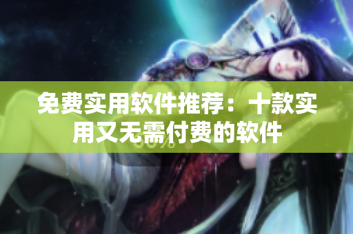 免費實用軟件推薦：十款實用又無需付費的軟件