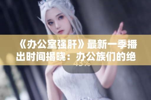 《辦公室強肝》最新一季播出時間揭曉：辦公族們的絕佳選擇！