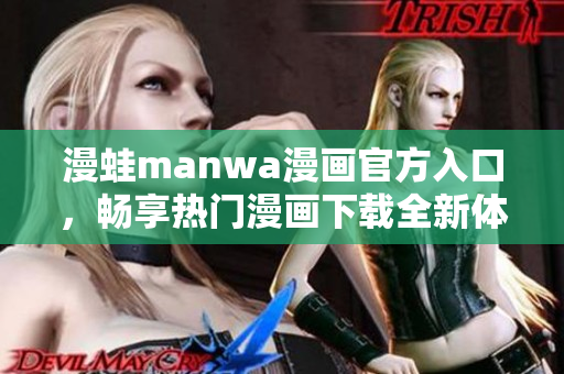 漫蛙manwa漫畫官方入口，暢享熱門漫畫下載全新體驗！
