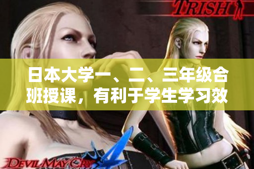 日本大學(xué)一、二、三年級合班授課，有利于學(xué)生學(xué)習效果嗎？