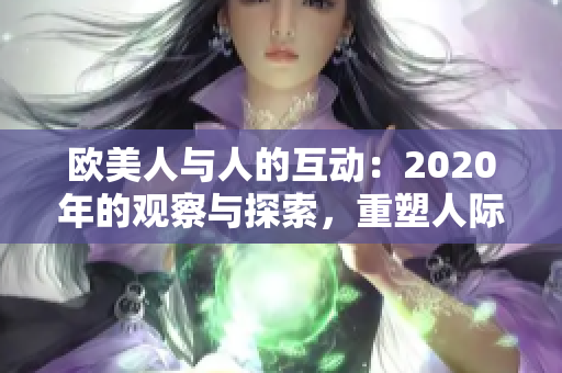 歐美人與人的互動(dòng)：2020年的觀察與探索，重塑人際關(guān)系的新篇章