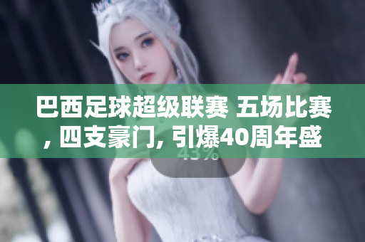 巴西足球超級(jí)聯(lián)賽 五場比賽, 四支豪門, 引爆40周年盛宴