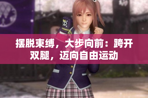 擺脫束縛，大步向前：跨開雙腿，邁向自由運動