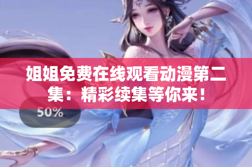 姐姐免費在線觀看動漫第二集：精彩續(xù)集等你來！