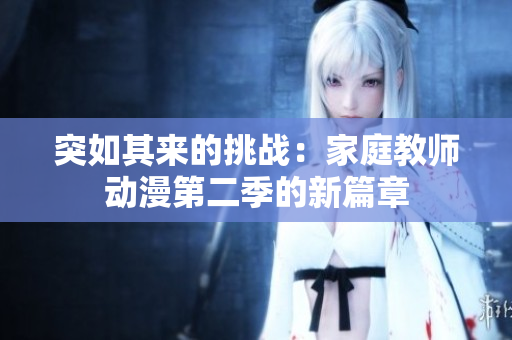 突如其來的挑戰(zhàn)：家庭教師動漫第二季的新篇章