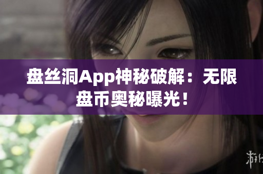 盤(pán)絲洞App神秘破解：無(wú)限盤(pán)幣奧秘曝光！