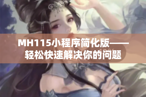 MH115小程序簡(jiǎn)化版——輕松快速解決你的問(wèn)題