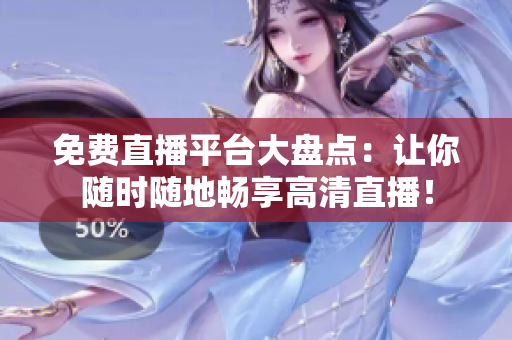 免費(fèi)直播平臺(tái)大盤(pán)點(diǎn)：讓你隨時(shí)隨地暢享高清直播！