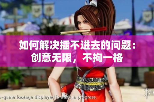 如何解決插不進去的問題：創(chuàng)意無限，不拘一格