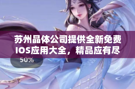 蘇州晶體公司提供全新免費(fèi)IOS應(yīng)用大全，精品應(yīng)有盡有