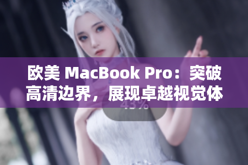 歐美 MacBook Pro：突破高清邊界，展現(xiàn)卓越視覺(jué)體驗(yàn)