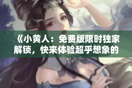 《小黃人：免費版限時獨家解鎖，快來體驗超乎想象的樂趣！》